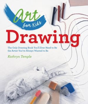 Art for Kids: Drawing - The Only Drawing Book You'll Ever Need to Be the Ar