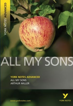 All My Sons: York Notes Advanced - everything you need to study and prepare