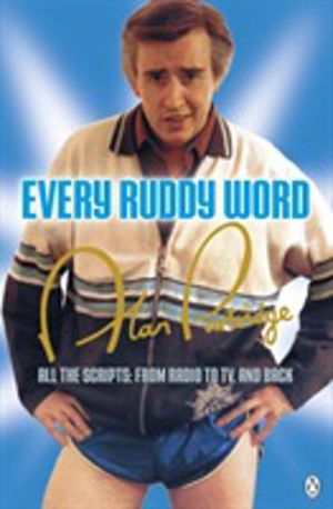 Alan Partridge: Every Ruddy Word - All the Scripts: From Radio to TV. And B