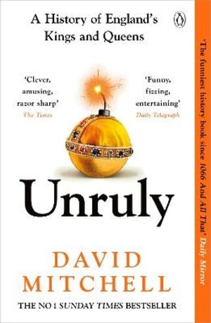 Unruly - A History of England's Kings and Queens
