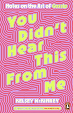 You Didn't Hear This From Me - Notes on the Art of Gossip