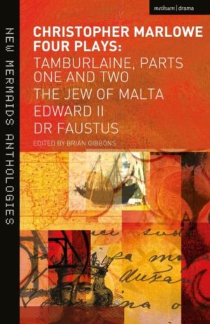 Christopher Marlowe: Four Plays - Tamburlaine, Parts One and Two, The Jew o
