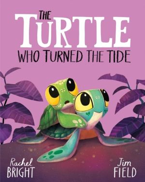 Turtle Who Turned the Tide - From The World of Rachel Bright & Jim Field