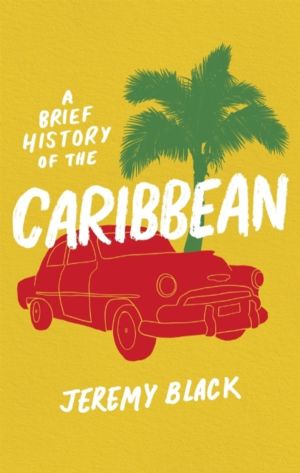 Brief History of the Caribbean - Indispensable for Travellers