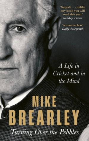 Turning Over the Pebbles - A Life in Cricket and in the Mind