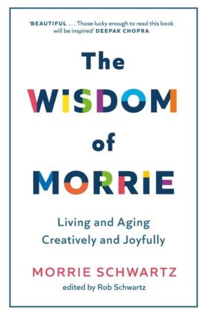 Wisdom of Morrie - Living and Aging Creatively and Joyfully