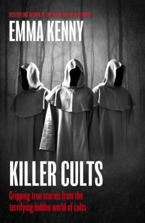 Killer Cults - Gripping true stories from the terrifying hidden world of cu