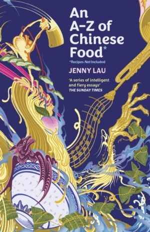 A-Z of Chinese Food (Recipes Not Included) - A delectable collection that s
