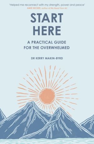 Start Here - A practical guide for the overwhelmed