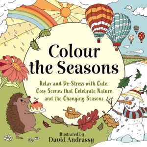 Colour the Seasons - Relax and De-Stress with Cute, Cosy Scenes That Celebr