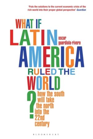 What if Latin America Ruled the World? - How the South Will Take the North