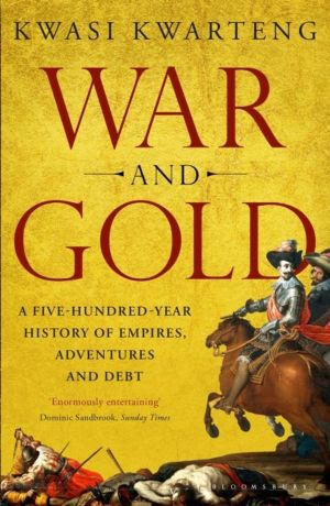 War and Gold - A Five-Hundred-Year History of Empires, Adventures and Debt