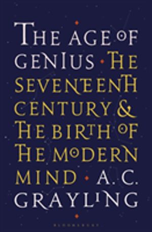 Age of Genius - The Seventeenth Century and the Birth of the Modern Mind