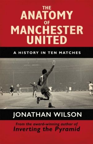 Anatomy of Manchester United - A History in Ten Matches
