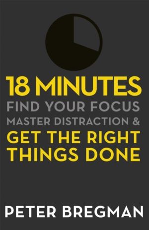 18 Minutes - Find Your Focus, Master Distraction and Get the Right Things D