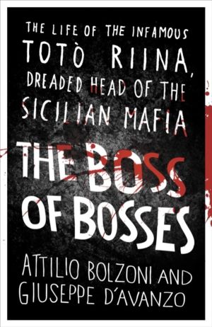 Boss of Bosses - The Life of the Infamous Toto Riina Dreaded Head of the Si