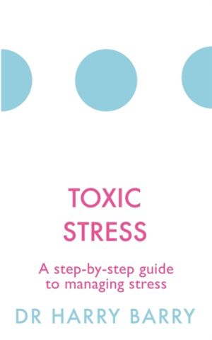 Toxic Stress - A step-by-step guide to managing stress