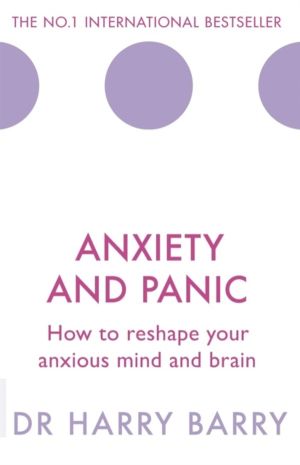 Anxiety and Panic - How to reshape your anxious mind and brain