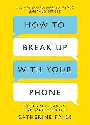 How to Break Up With Your Phone: ‘If you are a human being and you own a smartphone, you need this book.’ Jonathan Haidt