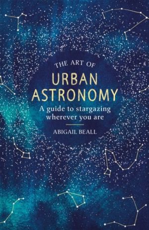 Art of Urban Astronomy - A Guide to Stargazing Wherever You Are