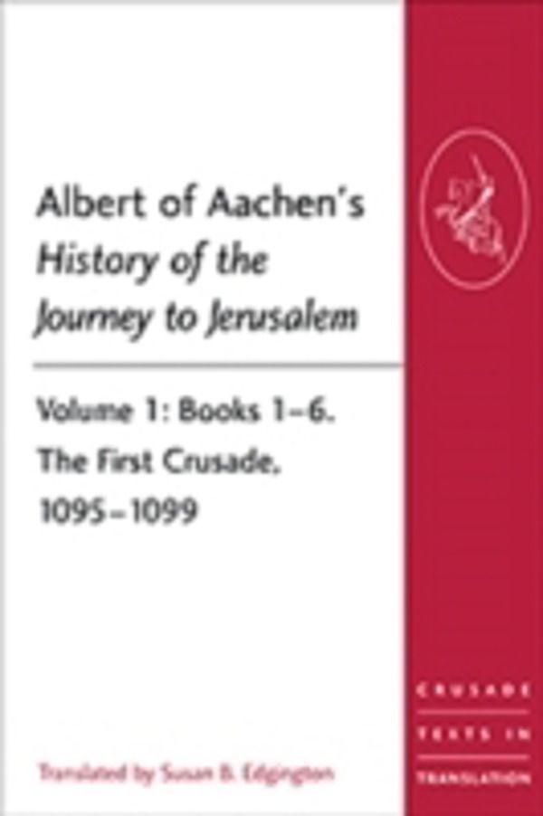 Albert of Aachen's History of the Journey to Jerusalem - Volume 1: Books 1Ô