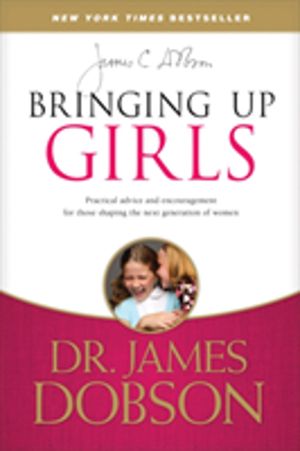 Bringing Up Girls - Practical Advice and Encouragement for Those Shaping th