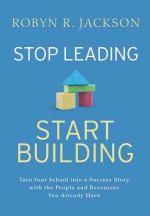 Stop Leading, Start Building! - Turn Your School into a Success Story with