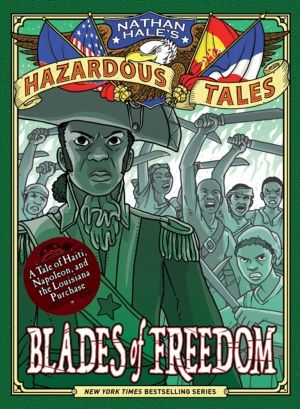 Blades of Freedom (Nathan HaleÔÇÖs Hazardous Tales #10) - A Tale of Haiti,