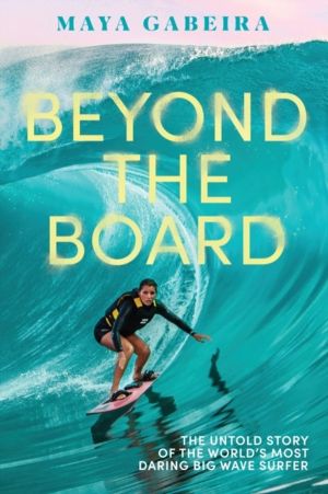 Beyond the Board - The Untold Story of the World's Most Daring Big Wave Sur