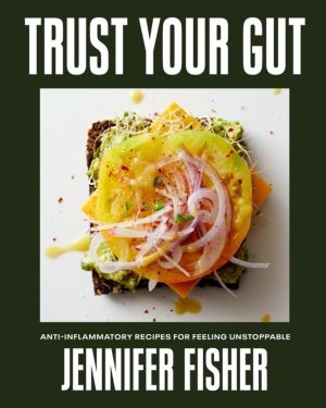 Trust Your Gut - Anti-Inflammatory Recipes for Feeling Unstoppable