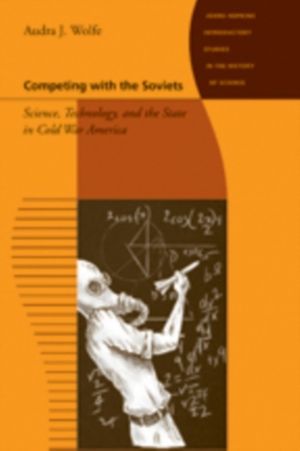 Competing with the Soviets - Science, Technology, and the State in Cold War