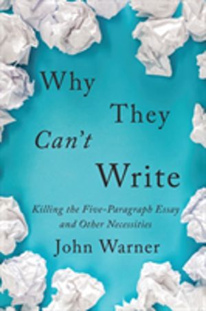 Why They Can't Write - Killing the Five-Paragraph Essay and Other Necessiti