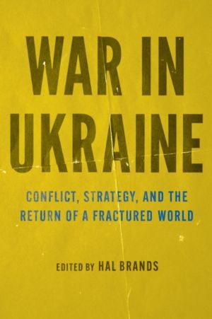 War in Ukraine - Conflict, Strategy, and the Return of a Fractured World