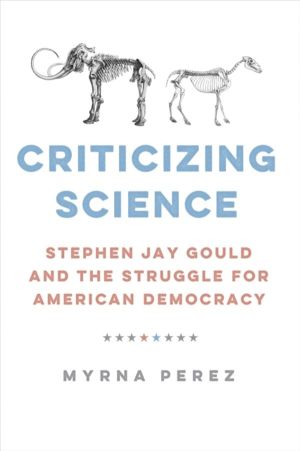 Criticizing Science - Stephen Jay Gould and the Struggle for American Democ