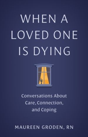 When a Loved One Is Dying - Conversations About Care, Connection, and Copin