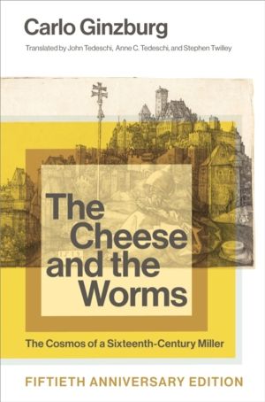 Cheese and the Worms - The Cosmos of a Sixteenth-Century Miller