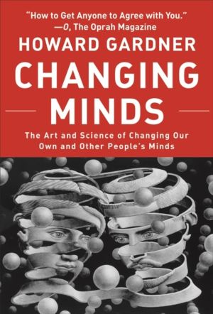 Changing Minds - The Art and Science of Changing Our Own and Other Peoples