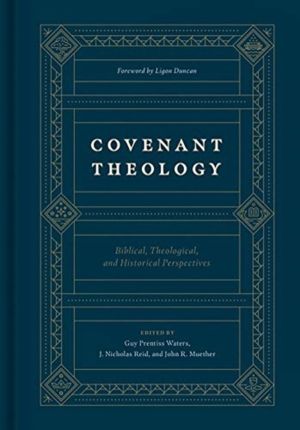 Covenant Theology - Biblical, Theological, and Historical Perspectives