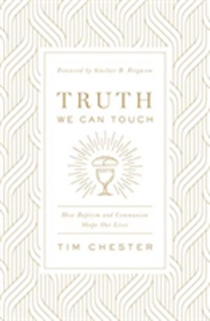 Truth We Can Touch - How Baptism and Communion Shape Our Lives