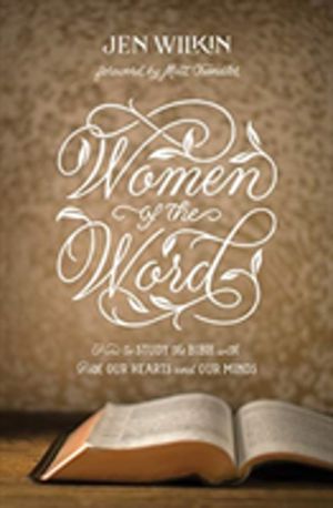 Women of the Word - How to Study the Bible with Both Our Hearts and Our Min