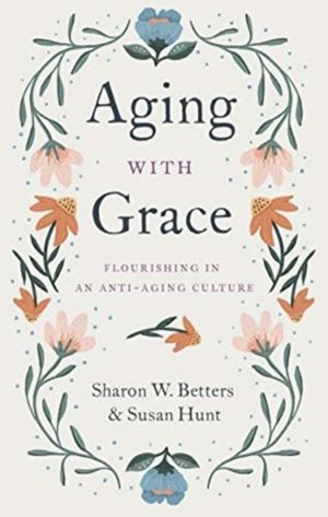 Aging with Grace - Flourishing in an Anti-Aging Culture