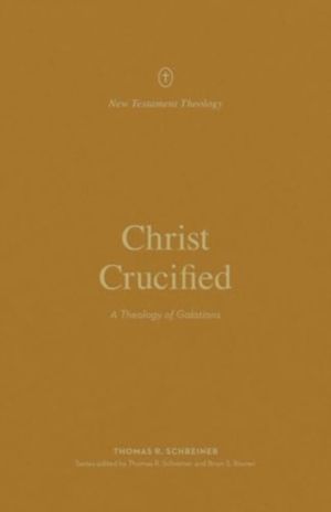 Christ Crucified - A Theology of Galatians