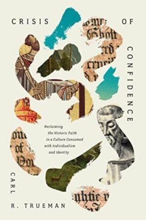 Crisis of Confidence - Reclaiming the Historic Faith in a Culture Consumed