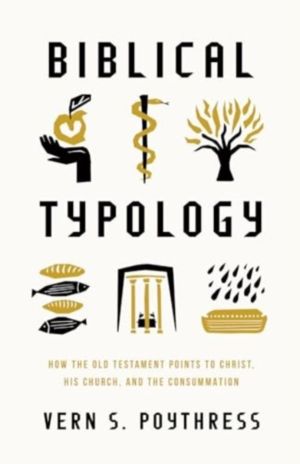 Biblical Typology - How the Old Testament Points to Christ, His Church, and