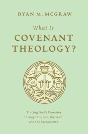 What Is Covenant Theology? - Tracing God's Promises through the Son, the Se