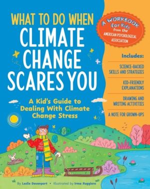 What to Do When Climate Change Scares You - A Kid's Guide to Dealing with C