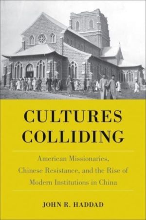 Cultures Colliding - American Missionaries, Chinese Resistance, and the Ris