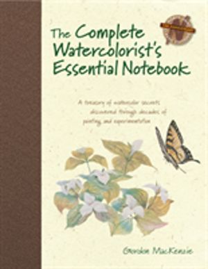 Complete Watercolorist's Essential Notebook - A Treasury of Watercolor Secr