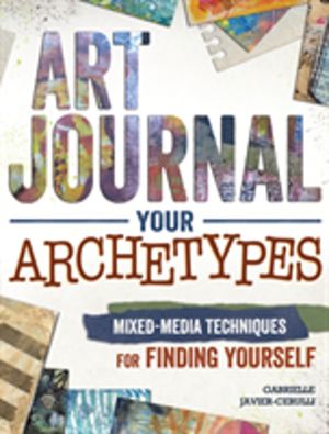 Art Journal Archetypes - Mixed Media Techniques for Finding Yourself
