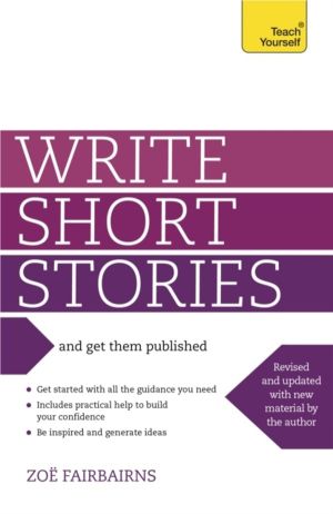 Write Short Stories and Get Them Published - Your practical guide to writin